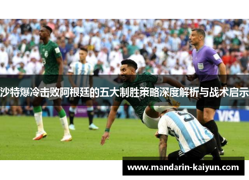沙特爆冷击败阿根廷的五大制胜策略深度解析与战术启示