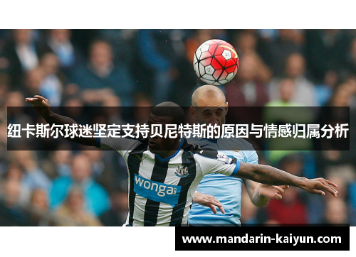 纽卡斯尔球迷坚定支持贝尼特斯的原因与情感归属分析
