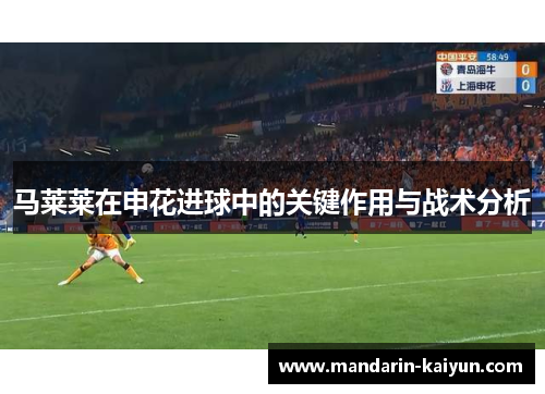 马莱莱在申花进球中的关键作用与战术分析