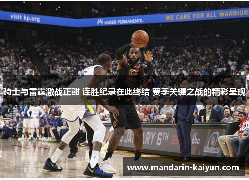 骑士与雷霆激战正酣 连胜纪录在此终结 赛季关键之战的精彩呈现