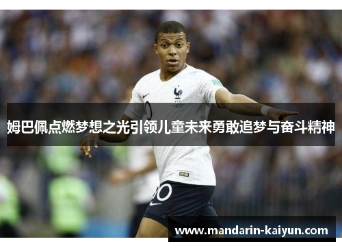 姆巴佩点燃梦想之光引领儿童未来勇敢追梦与奋斗精神