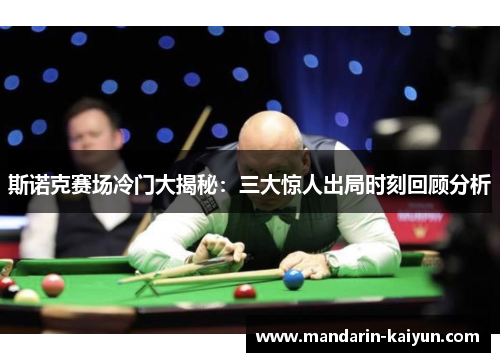 斯诺克赛场冷门大揭秘：三大惊人出局时刻回顾分析