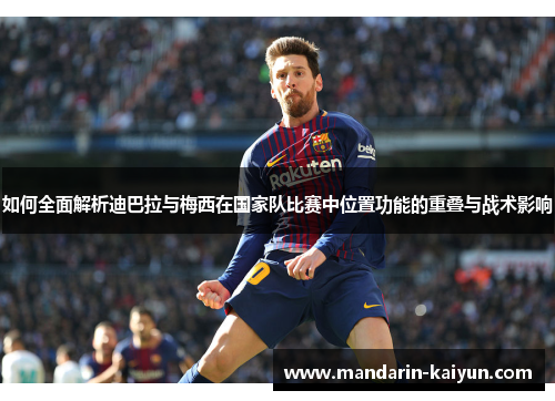 如何全面解析迪巴拉与梅西在国家队比赛中位置功能的重叠与战术影响
