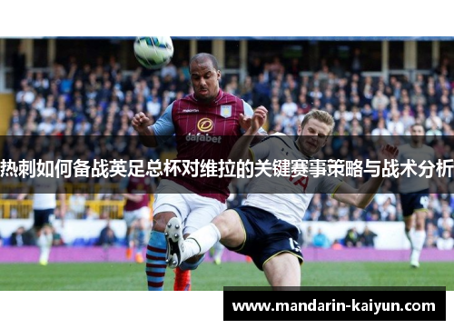热刺如何备战英足总杯对维拉的关键赛事策略与战术分析 热刺如何备战英足总杯对维拉的关键赛事策略与战术分析