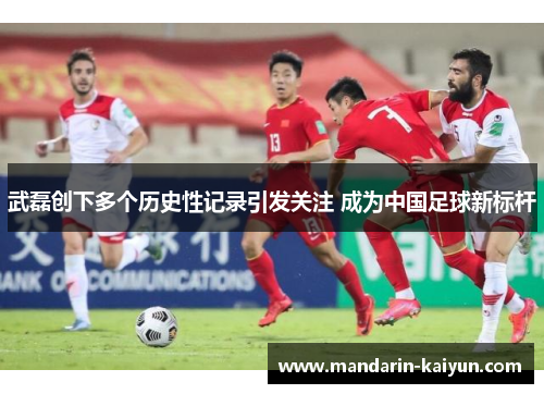 武磊创下多个历史性记录引发关注 成为中国足球新标杆