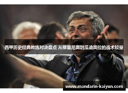 西甲历史经典教练对决盘点 从穆里尼奥到瓜迪奥拉的战术较量