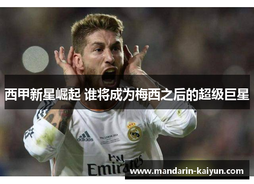 西甲新星崛起 谁将成为梅西之后的超级巨星