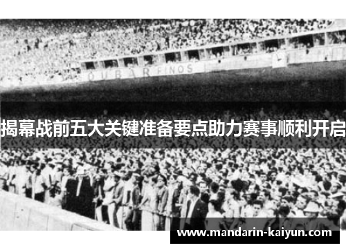 揭幕战前五大关键准备要点助力赛事顺利开启