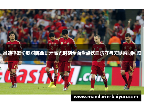 吕迪格欧协联对阵西班牙高光时刻全面盘点铁血防守与关键瞬间回顾 吕迪格欧协联对阵西班牙高光时刻全面盘点铁血防守与关键瞬间回顾