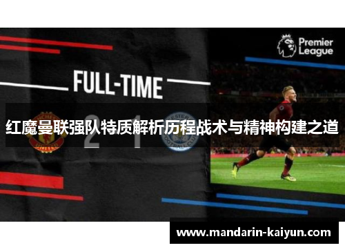 红魔曼联强队特质解析历程战术与精神构建之道