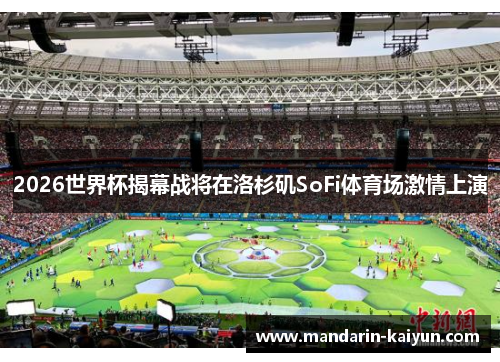 2026世界杯揭幕战将在洛杉矶SoFi体育场激情上演