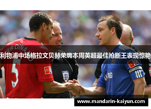 利物浦中场格拉文贝赫荣膺本周英超最佳抢断王表现惊艳 利物浦中场格拉文贝赫荣膺本周英超最佳抢断王表现惊艳