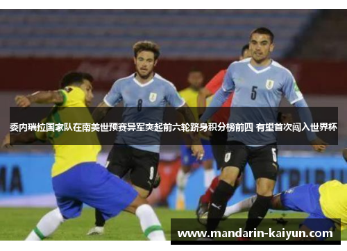 委内瑞拉国家队在南美世预赛异军突起前六轮跻身积分榜前四 有望首次闯入世界杯 委内瑞拉国家队在南美世预赛异军突起前六轮跻身积分榜前四 有望首次闯入世界杯