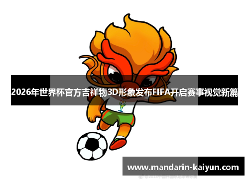 2026年世界杯官方吉祥物3D形象发布FIFA开启赛事视觉新篇