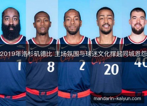2019年洛杉矶德比 主场氛围与球迷文化撑起同城恩怨